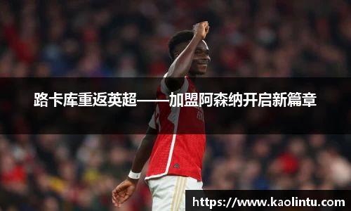 路卡库重返英超——加盟阿森纳开启新篇章