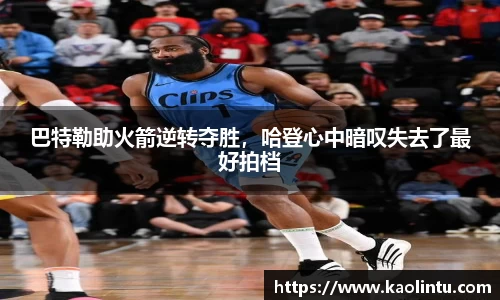 巴特勒助火箭逆转夺胜，哈登心中暗叹失去了最好拍档