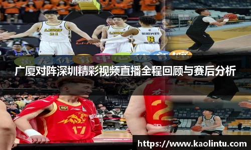 广厦对阵深圳精彩视频直播全程回顾与赛后分析