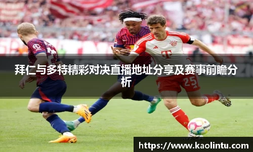 拜仁与多特精彩对决直播地址分享及赛事前瞻分析
